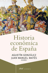HISTORIA ECONOMICA DE ESPAÑA | MATES,JUAN MANUEL/GONZÁLEZ,AGUSTIN | ARIEL | 9788434405837