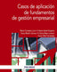 CASOS DE APLICACION DE FUNDAMENTOS DE GESTION EMPRESARIAL - 9788436848601