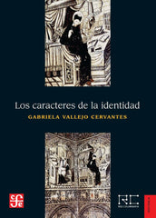 LOS CARACTERES DE LA IDENTIDAD | VALLEJO CERVANTES,GABRIELA | FONDO CULTURA ECONOMICA | 9788437508214
