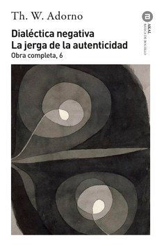 DIALÉCTICA NEGATIVA. LA JERGA DE LA AUTENTICIDAD I Adorno, Theodor W. I Ediciones Akal I 9788446016731