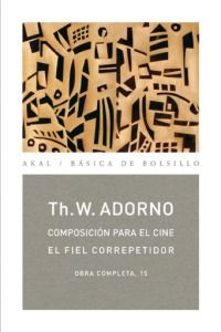 COMPOSICIÓN PARA EL CINE / EL FIEL CORREPETIDOR I Adorno, Theodor W. I Ediciones Akal I 9788446016854