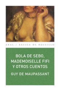BOLA DE SEBO, MADEMOISELLE FIFI Y OTROS CUENTOS I Maupassant, Guy de I Ediciones Akal I 9788446028840