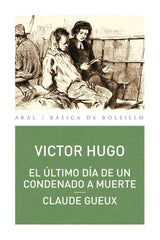 EL ÚLTIMO DÍA DE UN CONDENADO A MUERTE. CLAUDE GUEUX I Hugo, Víctor I Ediciones Akal I 9788446029342