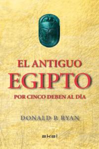 EL ANTIGUO EGIPTO POR CINCO DEBEN AL DÍA I Ryan, Donald P. I Ediciones Akal I 9788446037880