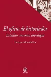 EL OFICIO DE HISTORIADOR I Moradiellos García, Enrique I Ediciones Akal I 9788446038658