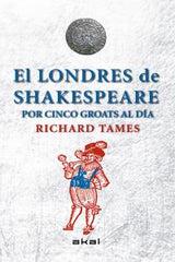 EL LONDRES DE SHAKESPEARE CON 5 GROATS AL DÍA I Tames, Richard I Ediciones Akal I 9788446039495