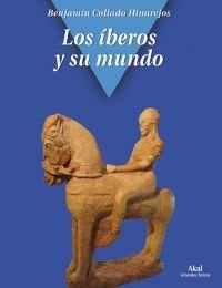 LOS ÍBEROS Y SU MUNDO I Collado Hinarejos, Benjamín I Ediciones Akal I 9788446040095