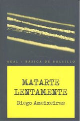 MATARTE LENTAMENTE I Ameixeiras Novelle, Diego I Ediciones Akal I 9788446041627
