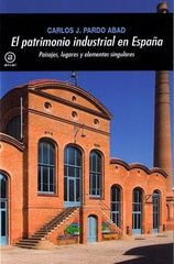 EL PATRIMONIO INDUSTRIAL EN ESPAÑA I Pardo Abad, Carlos J. I Ediciones Akal I 9788446043348