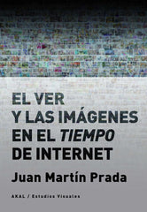 EL VER Y LAS IMÁGENES EN EL TIEMPO DE INTERNET I Martín Prada, Juan I Ediciones Akal I 9788446046059