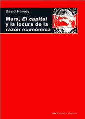 MARX, EL CAPITAL Y LA LOCURA DE LA RAZÓN ECONÓMICA I Harvey, David I Ediciones Akal I 9788446047322