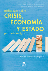 REFLEXIONES SOBRE CRISIS ECONOMIA Y ESTADO PARA MIS AMIGOS | SANCHEZ DELGADO,XAVIER | BUBOK PUBLISHING | 9788468558363