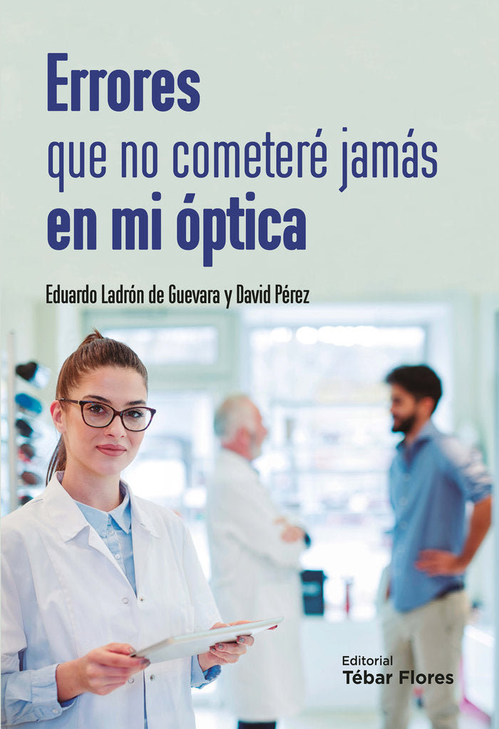 ERRORES QUE NO COMETERE JAMAS EN MI OPTICA | LADRON DE GUEVARA, EDUARDO/PEREZ, DAVID | TEBAR FLORES | 9788473606462