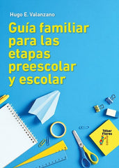 GUIA FAMILIAR PARA LAS ETAPAS PREESCOLAR Y ESCOLAR | HUGO E,, VALANZANO | TEBAR FLORES | 9788473609715