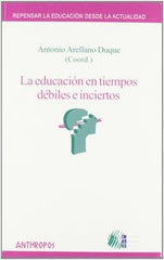 EDUCACION EN TIEMPOS DEBILES E INCIERTOS,LA | ARELLANO DUQUE,ANTONIO | ANTHROPOS EDITORIAL | 9788476587447