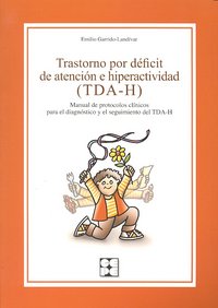TRASTORNO POR DÉFICIT DE ATENCIÓN E HIPERACTIVIDAD. MANUAL DE PROTOCOLOS CLÍNICOS PARA EL DIAGNÓSTICO Y SEGUIMIENTO DEL TDA-H I Garrido-Landivar, Emilio I Ciencias de la Educación Preescolar y Especial I 9788478697342