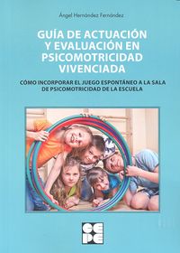 GUÍA DE ACTUACIÓN Y EVALUACIÓN EN PSICOMOTRICIDAD VIVENCIADA I Hernández Fernández, Ángel I Ciencias de la Educación Preescolar y Especial I 9788478699476