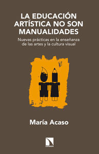 EDUCACION ARTISTICA NO SON MANUALIDADES,LA | ACASO,MARIA | CATARATA | 9788483199329