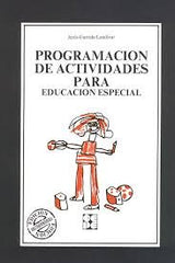 PROGRAMACIÓN DE ACTIVIDADES PARA EDUCACIÓN ESPECIAL I Garrido Landivar, Jesús I Ciencias de la Educación Preescolar y Especial I 9788486235857
