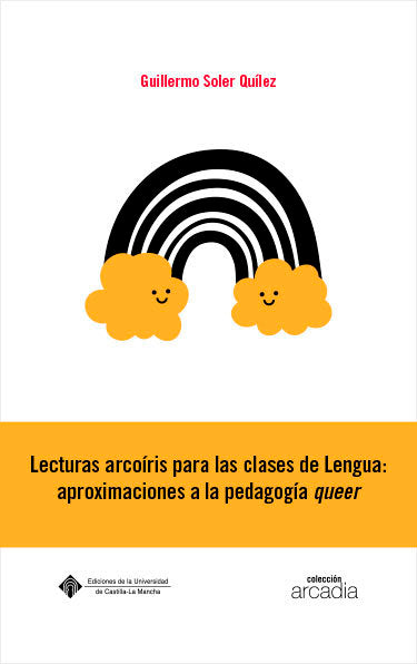 LECTURAS ARCOIRIS PARA LAS CLASES DE LENGUA: APROXIMACIONES | SOLER QUILEZ, GUILLERMO | UNIVERSIDAD CASTILLA MANCHA | 9788490445242