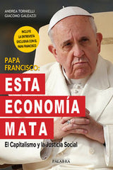 PAPA FRANCISCO: ESTA ECONOMIA MATA | TORNIELLI, ANDREA / GALEAZZI, GIACOMO | PALABRA EDICIONES | 9788490612620