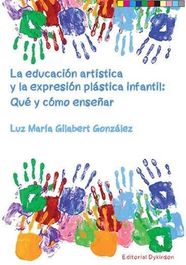 EDUCACION ARTISTICA Y LA EXPRESION PLASTICA INFANTIL,LA | GILABERT GONZALEZ, LUZ MARIA | DYKINSON EDITORIAL | 9788490859322