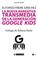NUEVA NARRATIVA TRANSMEDIA DE LA GENERACION GOOGLE KIDS,LA | FREIRE SANCHEZ, ALFONSO | OBERTA UOC | 9788491800804