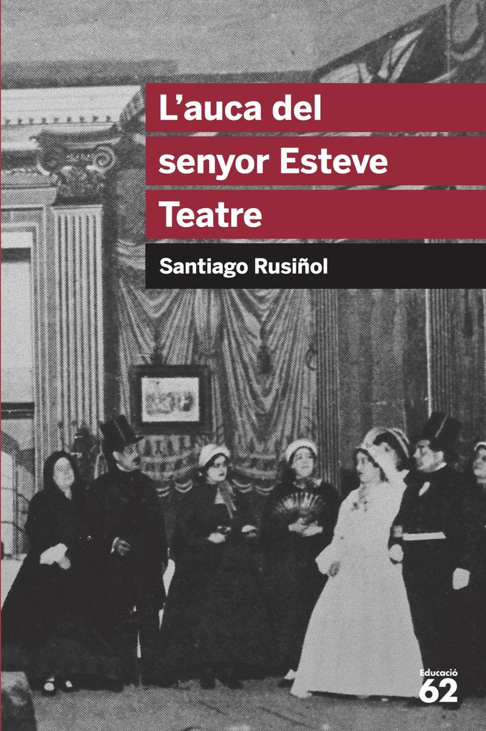 L'AUCA DEL SENYOR ESTEVE, TEATRE | SANTIAGO RUSIÑOL | G62 EDUCAULA | 9788492672622