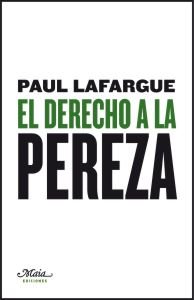 DERECHO A LA PEREZA,EL | LAFARGUE,PAUL | MAIA | 9788492724291