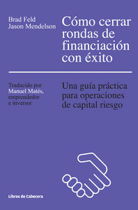 COMO CERRAR RONDAS DE FINANCIACION CON EXITO | FELD,BRAD/MENDELSON,JASON | LIBROS DE CABECERA | 9788494374265