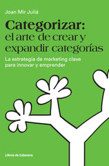 CATEGORIZAR EL ARTE DE CREAR Y EXPANDIR CATEGORIAS | MIR JULIA,JOAN | LIBROS DE CABECERA | 9788494606243
