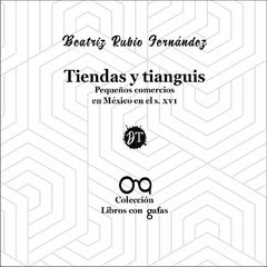 TIENDAS Y TIANGUIS PEQUEÑOS COMERCIOS EN MEXICO EN EL S XVI | RUBIO FERNANDEZ,BEATRIZ | CICELY EDITORIAL | 9788494893339