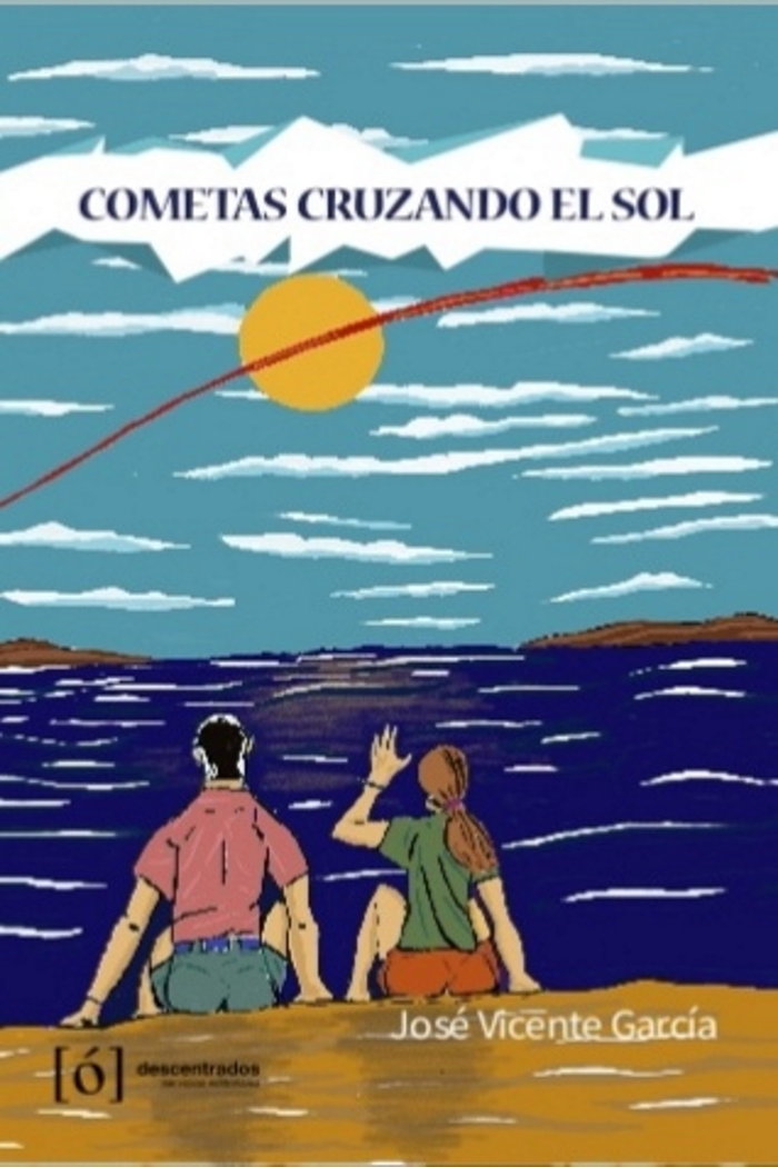 COMETAS CRUZANDO EL SOL I García Torrijos, José Vicente I Descentrados Servicios Editoriales I 9788494951831