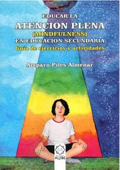 EDUCAR EN LA ATENCION PLENA MINDFULNESS EDUCACION SECUNDARI | AMPARO PILES ALMENAR | ALJIBE | 9788497009034