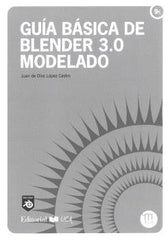 GUIA BASICA DE BLENDER 3,0 MODELADO | JUAN DE DIOS LOPEZ CASTRO | UNIVERSIDAD DE CADIZ | 9788498288858