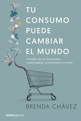 TU CONSUMO PUEDE CAMBIAR EL MUNDO | CHAVEZ,BRENDA | EDICIONES PENINSULA | 9788499425658