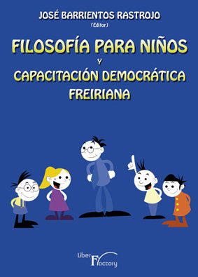 FILOSOFIA PARA NIÑOS Y CAPACITACION DEMOCRATICA FREIRIANA | BARRIENTOS RASTROJO, JOSE | LIBER FACTORY | 9788499492186