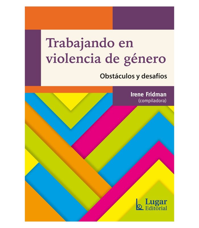 TRABAJANDO EN VIOLENCIA DE GENERO | IRENE FRIDMAN | LUGAR EDITORIAL (ARGENTINA) | 9789508928078
