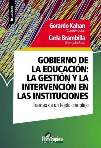 GOBIERNO DE LA EDUCACION LA GESTION Y LA INTERVENCION EN LA | GERARDO KAHAN/CARLA BRAMBILLA | HOMO SAPIENS ARGENTINA | 9789877711097