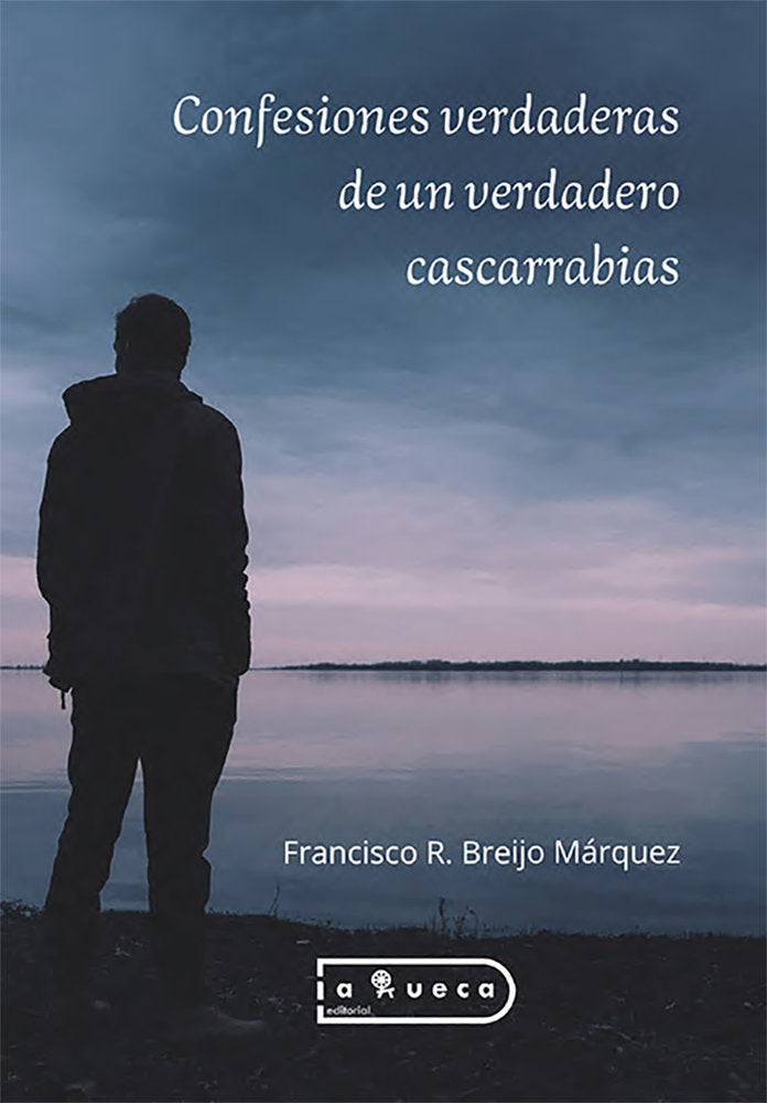 CONFESIONES VERDADERAS DE UN VERDADERO CASCARRABIAS I Breijo Márquez, Francisco R. I Editorial La Rueca I 9791387525460