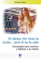 EL CLIENTE NO TIENE LA RAZON PERO EL NO LO SABE, ESTRATEGIA | GOMEZ, CHEMA | RA-MA | 9791387764852
