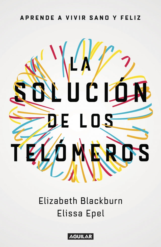 La solución de los telómeros: Aprende a vivir sano y feliz