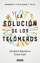 La solución de los telómeros: Aprende a vivir sano y feliz