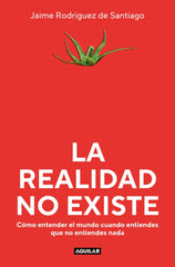La realidad no existe: Cómo entender el mundo cuando entiendes que no entiendes nada