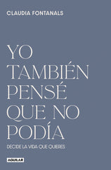 Yo también pensé que no podía: Decide la vida que quieres