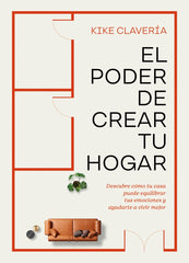 El poder de crear tu hogar: Descubre cómo tu casa puede equilibrar tus emociones y ayudarte a vivir mejor