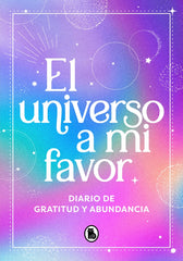 El universo a mi favor: Diario de gratitud y abundancia: manifiesta la vida que mereces