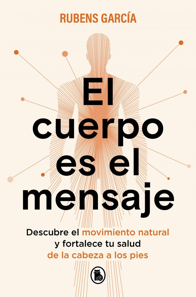 El cuerpo es el mensaje: Descubre el movimiento natural y fortalece tu salud de la cabeza a los pies