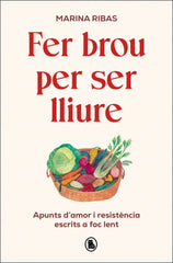 Fer brou per ser lliure: Apunts d'amor i resistència escrits a foc lent