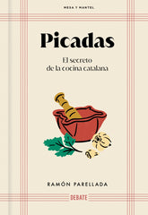 Picadas (Mesa y mantel): El secreto de la cocina catalana. Ramon Parellada (DEBATE) 9788410214095
